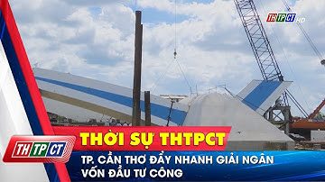 TP. Cần Thơ đẩy nhanh giải ngân vốn đầu tư công | Cần Thơ TV
