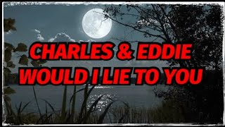 CHARLES & EDDIE - WOULD I LIE TO YOU (lyrics)