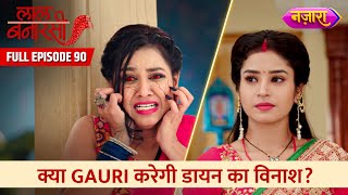 Kya Gauri Karegi Daayan Ka Vinaash? | FULL EPISODE- 90 | Laal Banarasi | Hindi TV Serial | Nazara TV