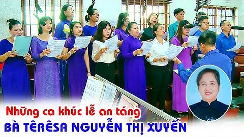 Những ca khúc lễ An Táng Bà Têrêsa Nguyễn Thị Xuyến - Ca đoàn Giáo xứ Bình Thuận