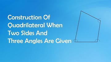 Construction Of Quadrilateral When Two Sides And Three Angles Are Given