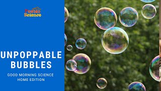 Making Bubbles that are Unpoppable!