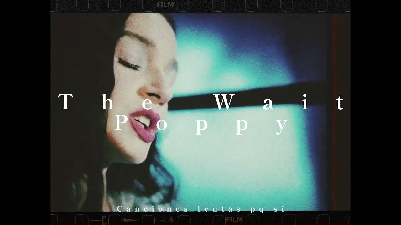 Poppy; The Wait (slowed + reverb)