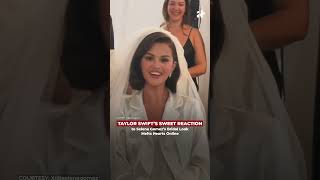 Taylor Swift’s Adorable Reaction to Selena Gomez’s Bridal Look Is Melting Hearts Everywhere