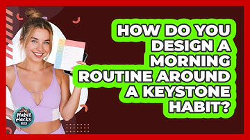 How Do You Design A Morning Routine Around A Keystone Habit? - Habit Hacks Hub
