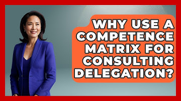 Why Use A Competence Matrix For Consulting Delegation? - Consulting Career Hub