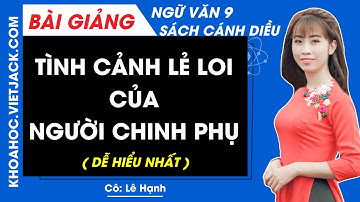 Tình cảnh lẻ loi của người chinh phụ | Ngữ văn 9 - Cánh diều (DỄ HIỂU NHẤT)