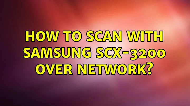 Ubuntu: How to Scan with Samsung SCX-3200 over network?