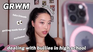 chit chat GRWM 🫶🏼 dealing with bullies in high school, fake friends + advice!
