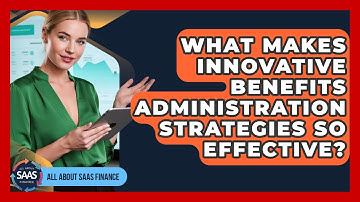 What Makes Innovative Benefits Administration Strategies So Effective? - All About SaaS Finance