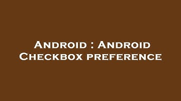 Android : Android Checkbox preference