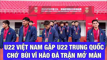 U22 TRUNG QUỐC - U22 VIỆT NAM (18 GIỜ 35): CHỜ BÙI VĨ HÀO ĐÁ TRẬN MỞ MÀN