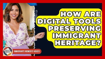 How Are Digital Tools Preserving Immigrant Heritage? - Immigrant Womens Voices