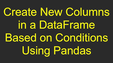 Create New Columns in a DataFrame Based on Conditions Using Pandas