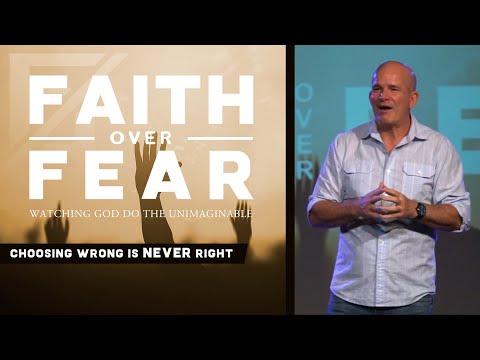 Faith Over Fear: Choosing Wrong is NEVER Right