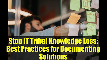 Stop IT Tribal Knowledge Loss: Best Practices for Documenting Solutions