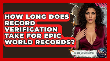 How Long Does Record Verification Take for Epic World Records? - Epic World Record Holders