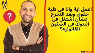 اعمل اية وانا فى كلية حقوق وبعد التخرج عشان اشتغل فى البنوك فى الشئون القانونيه؟