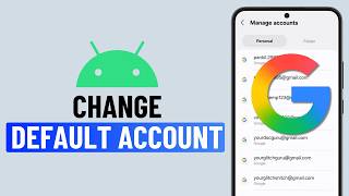 How to Change the Default Google Account on Android or Samsung
