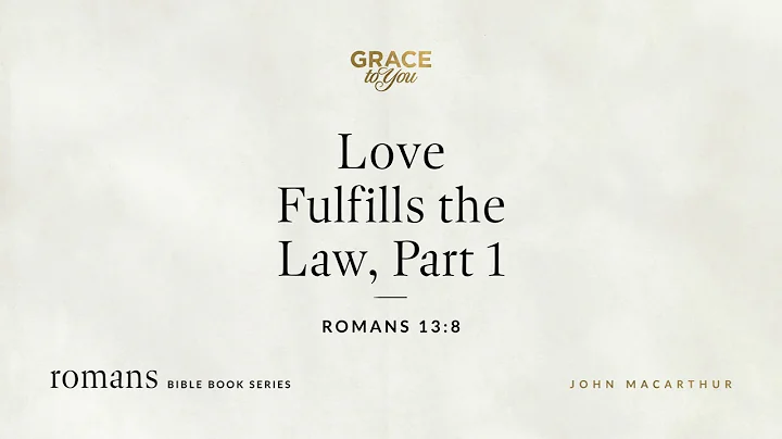 Love Fulfills the Law, Part 1 (Romans 13:8) John MacArthur