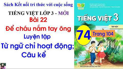 Bài 22 Để cháu nắm tay ông| Luyện tập Từ ngữ chỉ hoạt động Câu kể |Tiếng Việt 3 Kết nối | #74