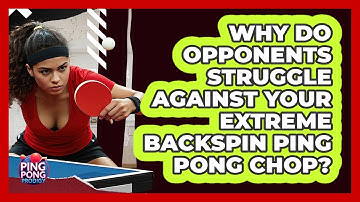 Why Do Opponents Struggle Against Your Extreme Backspin Ping Pong Chop? - Ping Pong Prodigy