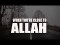 ALLAH DOES THIS TO YOU WHEN YOU’RE CLOSE TO HIM