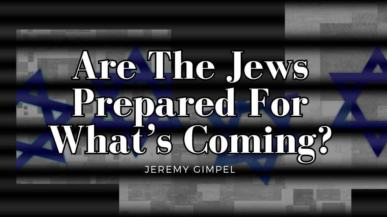 Are The Jews Prepared for What's Coming? - Jeremy Gimpel