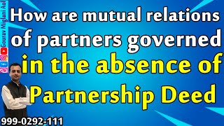 How are mutual relations of partners governed in the absence of partnership deed | Partnership