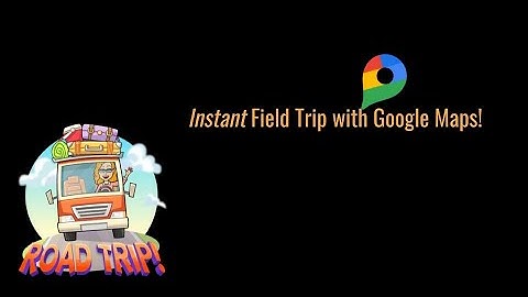 How to Take an Instant Field Trip UsingGoogle Maps