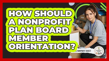 How Should a Nonprofit Plan Board Member Orientation?