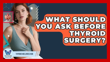 What Should You Ask Before Thyroid Surgery? - Thyroid Wellness Hub