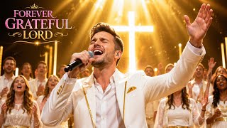 Forever Grateful Lord | Powerful Christian Worship Song of Thanksgiving and Praise