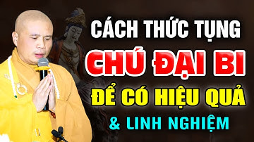 Giải Thích Về Cách Thức TỤNG CHÚ ĐẠI BI, Để Có Hiệu Quả Và Linh Nghiệm | Thầy Thích Giác Nhàn
