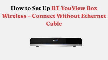 How to Set Up BT YouView Box Wireless – Connect Without Ethernet Cable