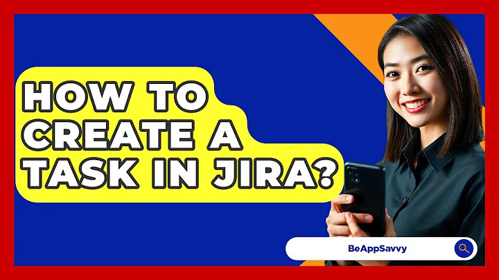 How To Create A Task In Jira? - Be App Savvy
