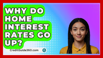 Why Do Home Interest Rates Go Up? - CreditGuide360.com