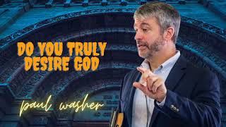 Do You Truly Desire God  -  Paul Washer