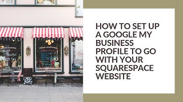 How to set up a Google My Business profile to go with your Squarespace website