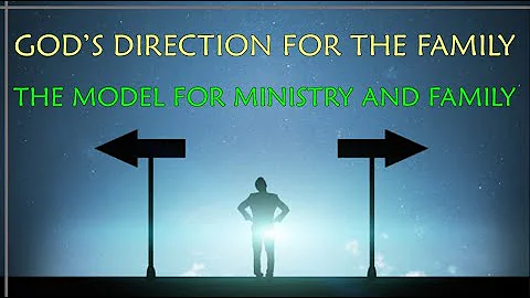 God's Direction for the Family - The Model for Min...