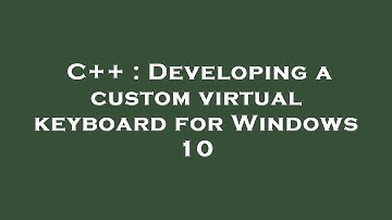 C++ : Developing a custom virtual keyboard for Windows 10