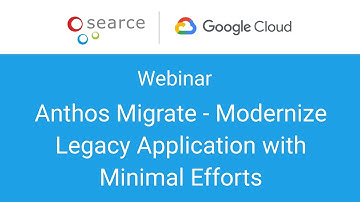 Webinar: Anthos Migrate   Modernize Legacy Application with Minimal Efforts