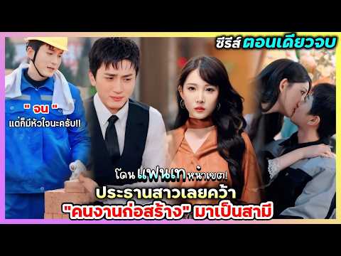 (ตอนเดียวจบ) หนุ่มก่อสร้าง!! ได้เมียรวยระดับประธาน! สปอยซีรีส์จีน มือที่เปื้อนปูนใจที่เปื้อนรัก