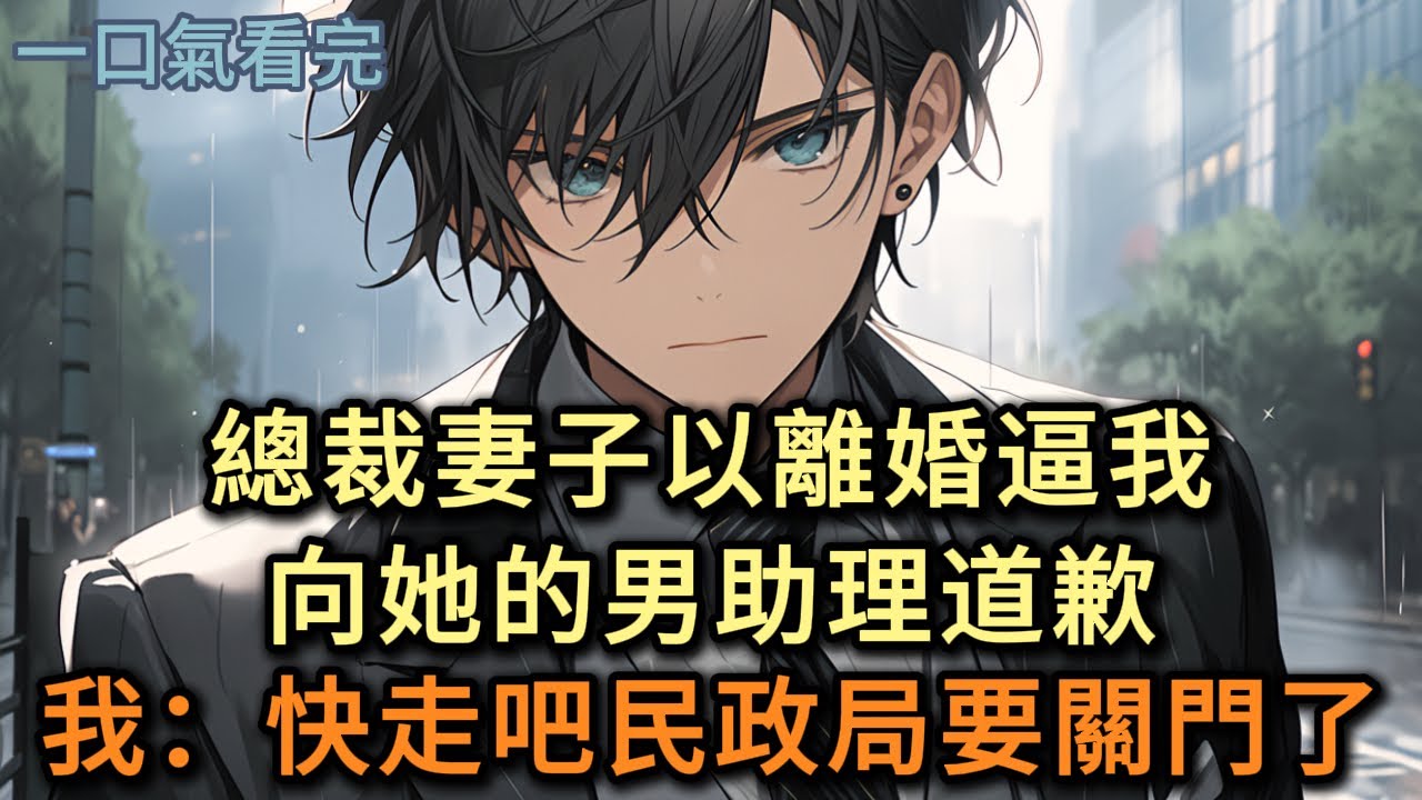 總裁妻子以離婚逼我，向男助理道歉，我：快走吧，民政局要關門了。她卻愣了