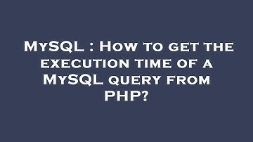 MySQL : How to get the execution time of a MySQL query from PHP?