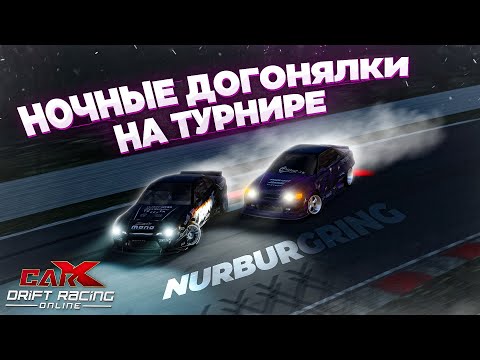 НЮРБУРГРИНГ! НОЧНЫЕ ДОГОНЯЛКИ НА ТУРНИРЕ В CARX DRIFT RACING ONLINE!