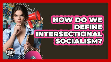 How Do We Define Intersectional Socialism? - Socialism Explained