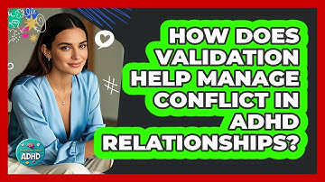 How Does Validation Help Manage Conflict In ADHD Relationships? - Managing Your ADHD