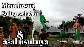 MENELUSURI SULTAN SELACAU ||ASAL USUL KESULTANAN SELACAU