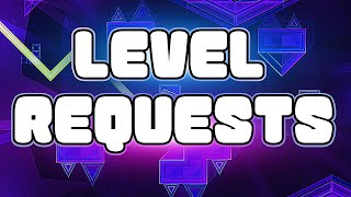 LEVEL REQUESTS! | Geometry Dash 2.11